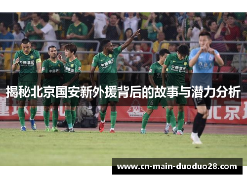 揭秘北京国安新外援背后的故事与潜力分析
