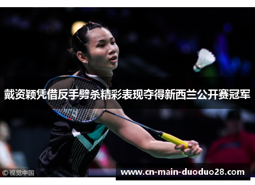 戴资颖凭借反手劈杀精彩表现夺得新西兰公开赛冠军 戴资颖凭借反手劈杀精彩表现夺得新西兰公开赛冠军