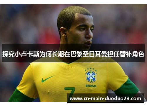 探究小卢卡斯为何长期在巴黎圣日耳曼担任替补角色