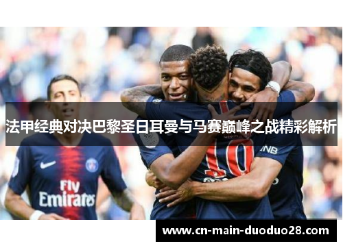 法甲经典对决巴黎圣日耳曼与马赛巅峰之战精彩解析