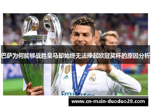 巴萨为何能够战胜皇马却始终无法捧起欧冠奖杯的原因分析 巴萨为何能够战胜皇马却始终无法捧起欧冠奖杯的原因分析