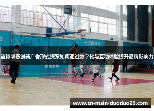 篮球联赛创新广告形式探索如何通过数字化与互动体验提升品牌影响力