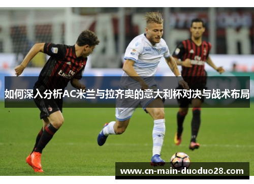 如何深入分析AC米兰与拉齐奥的意大利杯对决与战术布局