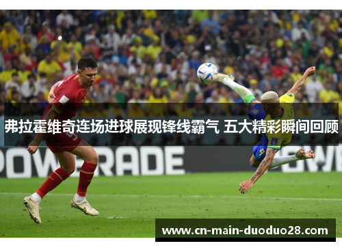 弗拉霍维奇连场进球展现锋线霸气 五大精彩瞬间回顾