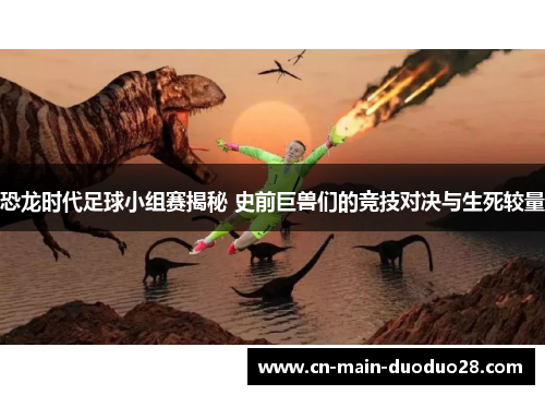 恐龙时代足球小组赛揭秘 史前巨兽们的竞技对决与生死较量