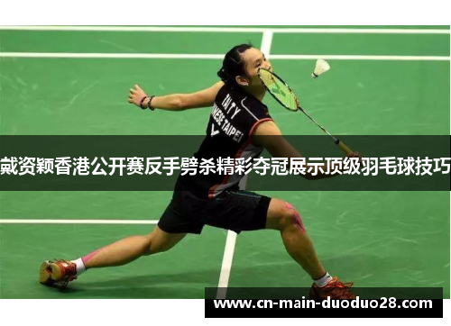 戴资颖香港公开赛反手劈杀精彩夺冠展示顶级羽毛球技巧 戴资颖香港公开赛反手劈杀精彩夺冠展示顶级羽毛球技巧