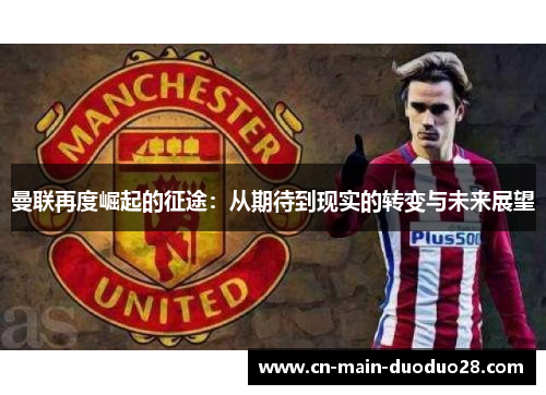 曼联再度崛起的征途：从期待到现实的转变与未来展望