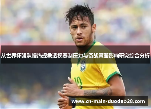 从世界杯强队慢热现象透视赛制压力与备战策略影响研究综合分析 从世界杯强队慢热现象透视赛制压力与备战策略影响研究综合分析