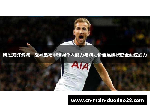 凯恩对阵曼城一战尽显德甲锋霸个人能力与领袖价值巅峰状态全面统治力
