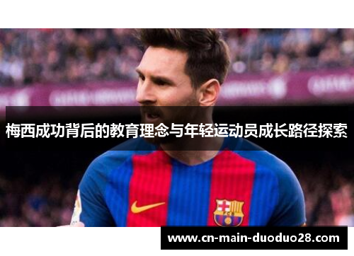 梅西成功背后的教育理念与年轻运动员成长路径探索 梅西成功背后的教育理念与年轻运动员成长路径探索
