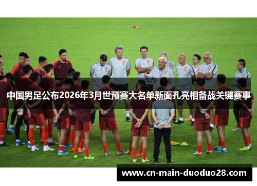 中国男足公布2026年3月世预赛大名单新面孔亮相备战关键赛事