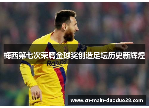 梅西第七次荣膺金球奖创造足坛历史新辉煌 梅西第七次荣膺金球奖创造足坛历史新辉煌