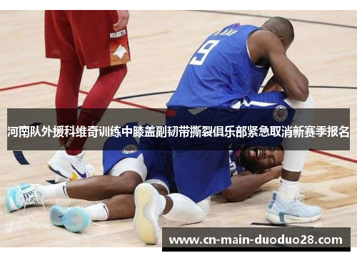 河南队外援科维奇训练中膝盖副韧带撕裂俱乐部紧急取消新赛季报名
